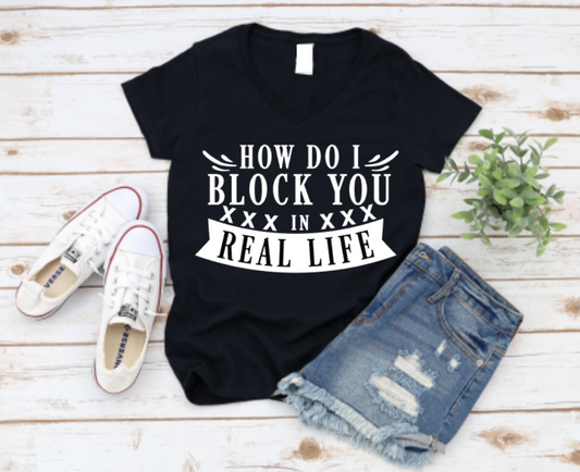 Black unisex t-shirt with white text that reads “How Do I Block You In Real Life?” – a humorous shirt with attitude and sarcasm.