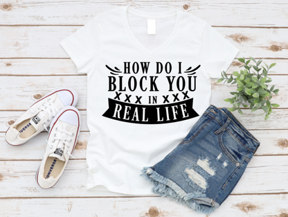 White unisex t-shirt with text that reads “How Do I Block You In Real Life?” – a humorous shirt with attitude and sarcasm.